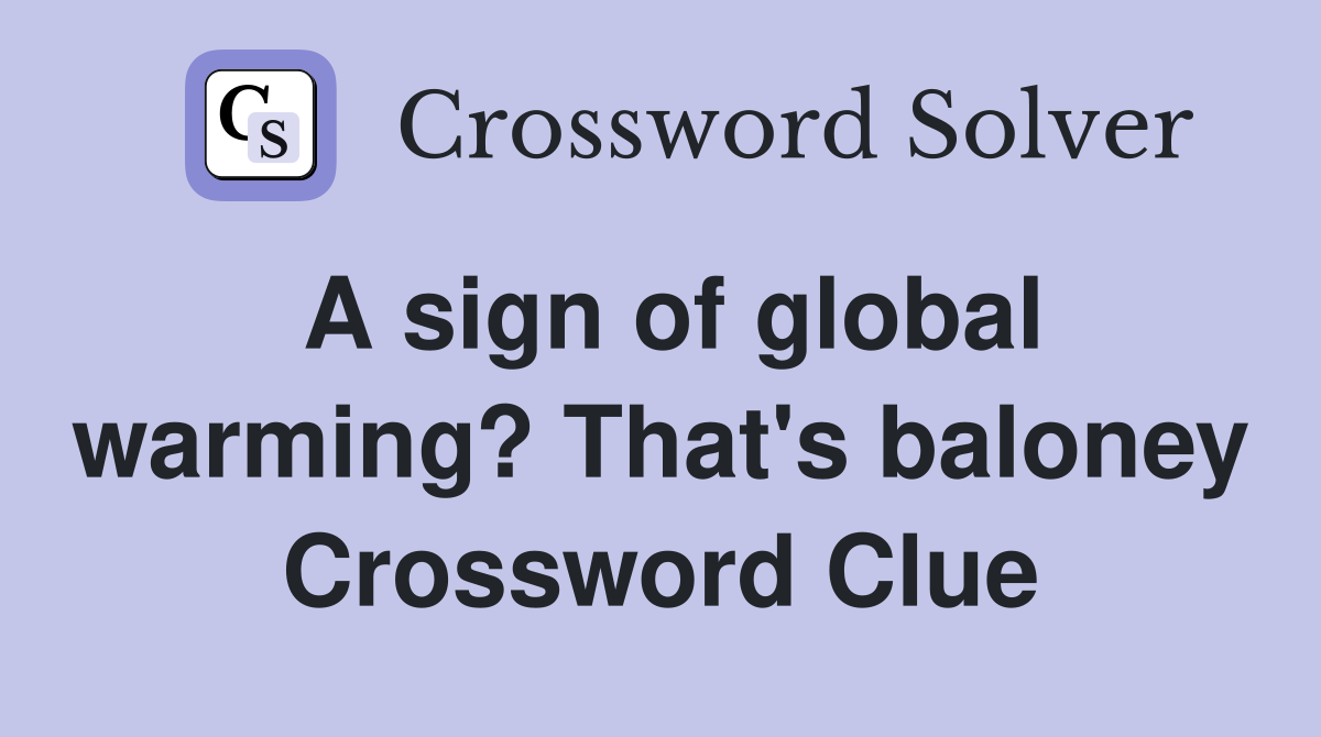 A sign of global warming? That's baloney Crossword Clue Answers